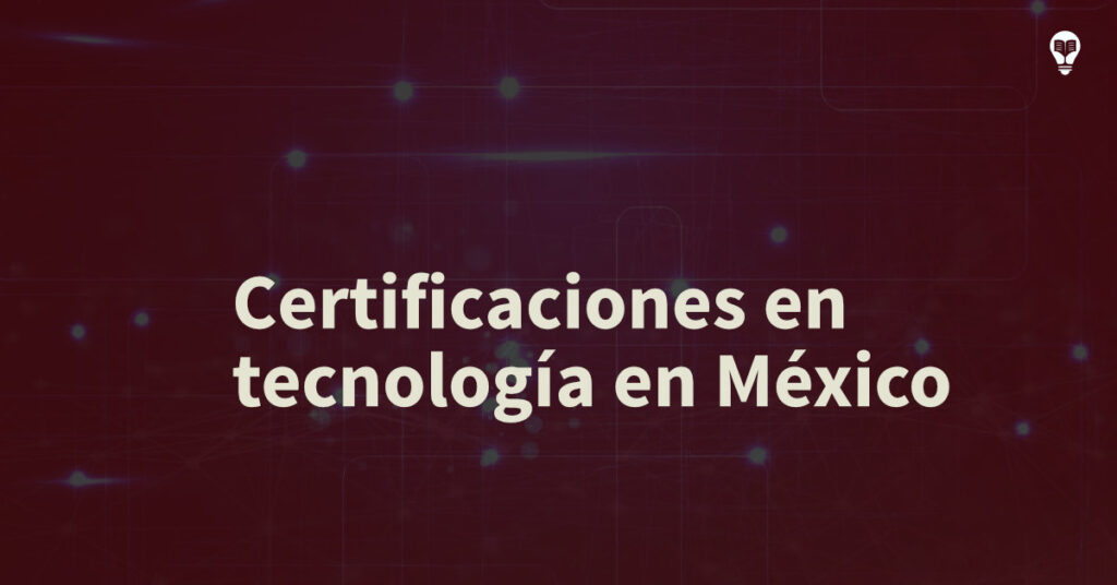 Explorando todas las opciones de Certificaciones en tecnología en México
